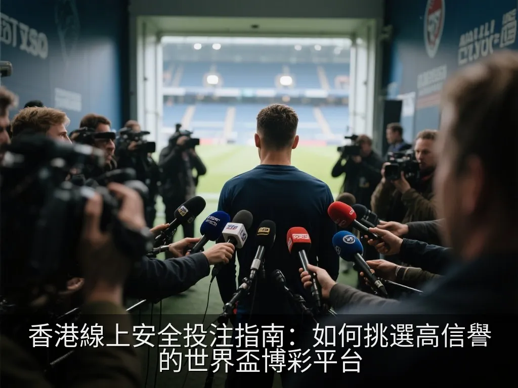 香港線上安全投注指南：如何挑選高信譽的世界盃博彩平台